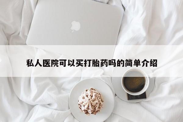 药流药联系方式私人医院可以买打胎药吗的简单介绍