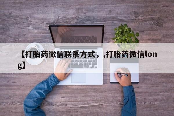药流药联系方式【打胎药微信联系方式，,打胎药微信long】