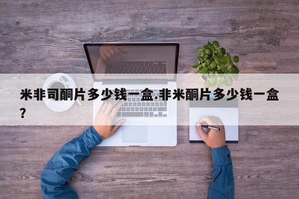 药流药联系方式米非司酮片多少钱一盒.非米酮片多少钱一盒？
