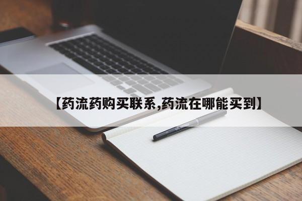 药流药联系方式【药流药购买联系,药流在哪能买到】