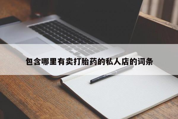 药流药联系方式包含哪里有卖打胎药的私人店的词条