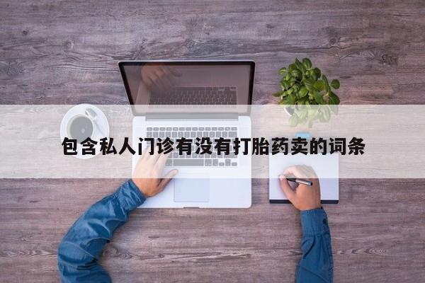 药流药联系方式包含私人门诊有没有打胎药卖的词条
