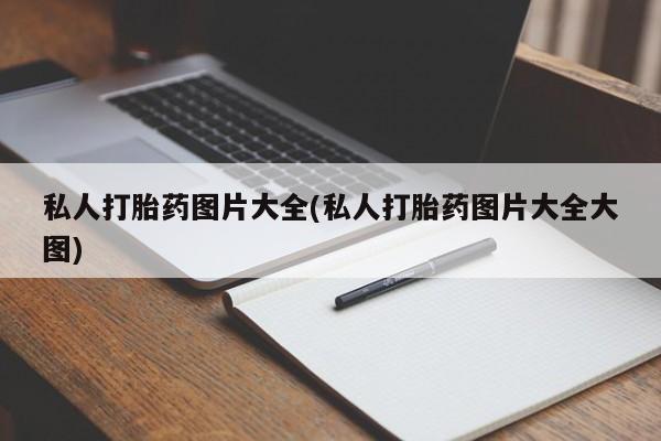 药流药联系方式私人打胎药图片大全(私人打胎药图片大全大图)