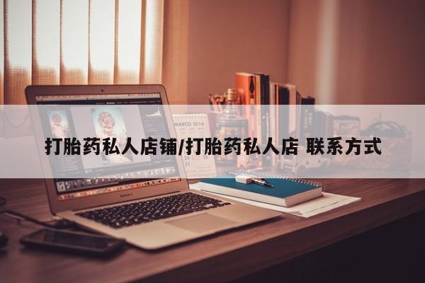 药流药联系方式打胎药私人店铺/打胎药私人店 联系方式